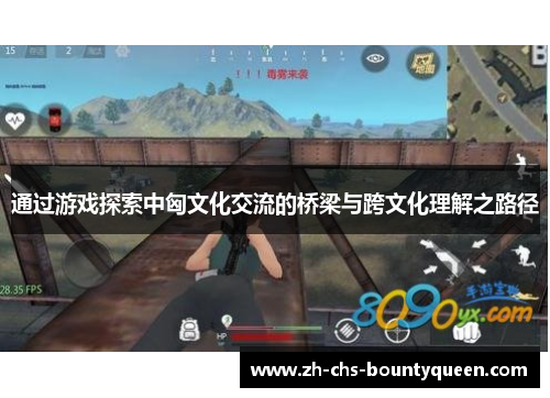 通过游戏探索中匈文化交流的桥梁与跨文化理解之路径