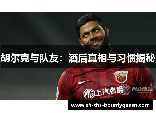 胡尔克与队友：酒后真相与习惯揭秘
