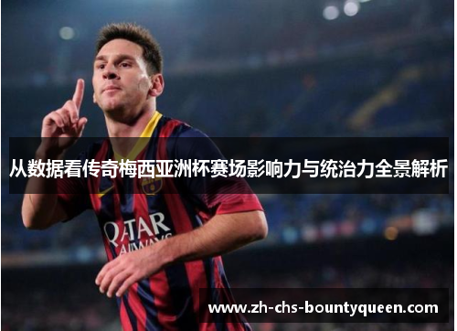 从数据看传奇梅西亚洲杯赛场影响力与统治力全景解析