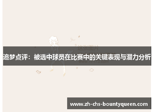 追梦点评：被选中球员在比赛中的关键表现与潜力分析