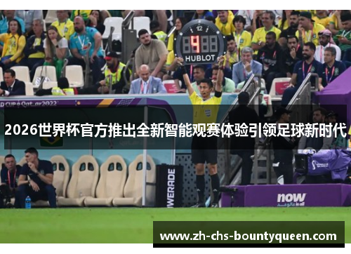 2026世界杯官方推出全新智能观赛体验引领足球新时代